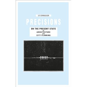 Le Corbusier Precisions on the Present State of Architecture and City Planning Le Corbusier Precisions on the Present State of Architecture and City Planning