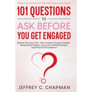 C. Chapman, Jeffrey 101 Questions to Ask Before You Get Engaged: Before You Say 'I Do': Your Guide to Expert Insight, Attachment Styles, Long-term Relationships, and Practical Guidance. (The 101 Series) C. Chapman, Jeffrey 101 Questions to Ask Before You Get Engaged: Before You Say 'I Do': Your Guide to Expert Insight, Attachment Styles, Long-term Relationships, and Practical Guidance. (The 101 Series)
