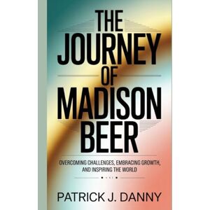 Danny, Patrick J The Journey of Madison Beer: Overcoming Challenges, Embracing Growth, and Inspiring the World Danny, Patrick J The Journey of Madison Beer: Overcoming Challenges, Embracing Growth, and Inspiring the World