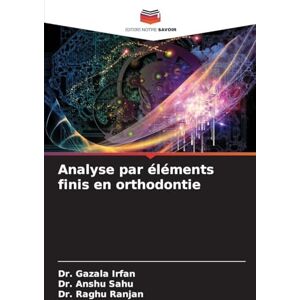 Irfan, Dr Gazala Analyse par éléments finis en orthodontie Irfan, Dr Gazala Analyse par éléments finis en orthodontie