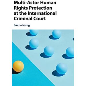 Irving, Emma Multi-Actor Human Rights Protection at the International Criminal Court Irving, Emma Multi-Actor Human Rights Protection at the International Criminal Court