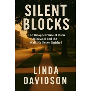 Davidson, Linda Silent Blocks: The Disappearance of Jason Jolkowski and the Walk He Never Finished Davidson, Linda Silent Blocks: The Disappearance of Jason Jolkowski and the Walk He Never Finished