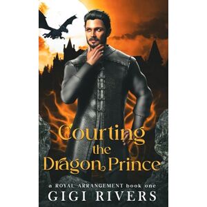 Rivers, Gigi Courting the Dragon Prince (A Royal Arrangement) Rivers, Gigi Courting the Dragon Prince (A Royal Arrangement)
