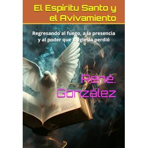 González, René. El Espíritu Santo y el Avivamiento: Regresando al fuego, a la presencia y al poder que la Iglesia perdió (Misterios del Reino) González, René. El Espíritu Santo y el Avivamiento: Regresando al fuego, a la presencia y al poder que la Iglesia perdió (Misterios del Reino)