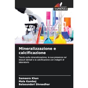 Khan, Sameera Mineralizzazione e calcificazione: Teorie sulla mineralizzazione, la sua presenza nei tessuti dentali e la calcificazione con indagini di laboratorio Khan, Sameera Mineralizzazione e calcificazione: Teorie sulla mineralizzazione, la sua presenza nei tessuti dentali e la calcificazione con indagini di laboratorio