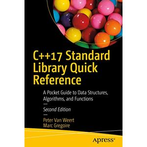 Van Weert, Peter C++17 Standard Library Quick Reference: A Pocket Guide to Data Structures, Algorithms, and Functions Van Weert, Peter C++17 Standard Library Quick Reference: A Pocket Guide to Data Structures, Algorithms, and Functions