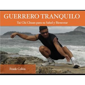Colón, Frank Guerrero Tranquilo: Tai Chi Chuan Para Su Salud Y Bienestar Colón, Frank Guerrero Tranquilo: Tai Chi Chuan Para Su Salud Y Bienestar