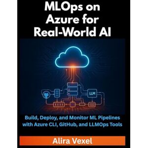 Vexel, Alira MLOps on Azure for Real-World AI: Build, Deploy, and Monitor ML Pipelines with Azure CLI, GitHub, and LLMOps Tools Vexel, Alira MLOps on Azure for Real-World AI: Build, Deploy, and Monitor ML Pipelines with Azure CLI, GitHub, and LLMOps Tools