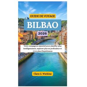 Watkins, Clara G. GUIDE DE VOYAGE BILBAO 2026: Votre compagnon essentiel pour planifier plus intelligemment, explorer plus en profondeur et vivre plus d'expériences Watkins, Clara G. GUIDE DE VOYAGE BILBAO 2026: Votre compagnon essentiel pour planifier plus intelligemment, explorer plus en profondeur et vivre plus d'expériences