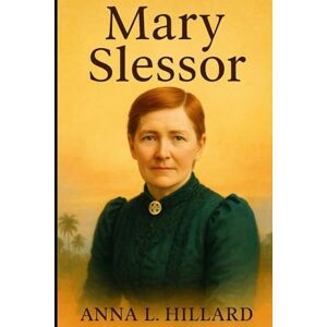 Hillard, Anna L. Mary Slessor Hillard, Anna L. Mary Slessor