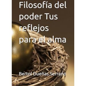 Dueñas Serrano, Bertol Beroni Filosofía del poder Tus reflejos para el alma Dueñas Serrano, Bertol Beroni Filosofía del poder Tus reflejos para el alma