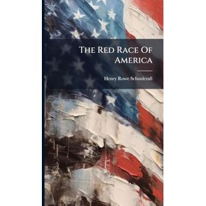 Schoolcraft, Henry Rowe The Red Race Of America Schoolcraft, Henry Rowe The Red Race Of America