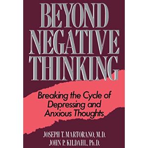 Martorano, Joseph T. Beyond Negative Thinking: Breaking The Cycle Of Depressing And Anxious Thoughts Martorano, Joseph T. Beyond Negative Thinking: Breaking The Cycle Of Depressing And Anxious Thoughts