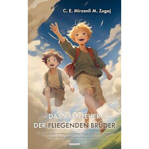 C E Mirzanli M Zugaj Das Abenteuer der fliegenden Brüder: Wie zwei Brüder mit Neugier und Mut das erste Flugzeug bauten und den Traum vom Fliegen wahr werden ließen C E Mirzanli M Zugaj Das Abenteuer der fliegenden Brüder: Wie zwei Brüder mit Neugier und Mut das erste Flugzeug bauten und den Traum vom Fliegen wahr werden ließen