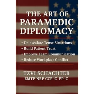 Schachter, Tzvi The Art of Paramedic Diplomacy: Transforming Emergency Medical Communication Through Tactical Empathy and Medical Wisdom Schachter, Tzvi The Art of Paramedic Diplomacy: Transforming Emergency Medical Communication Through Tactical Empathy and Medical Wisdom