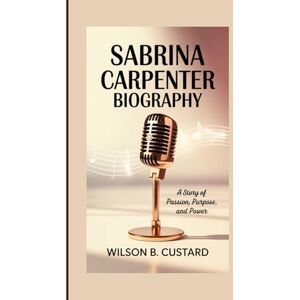 Wilson SABRINA CARPENTER BIOGRAPHY: A Story Of Passion, Purpose, And Power Wilson SABRINA CARPENTER BIOGRAPHY: A Story Of Passion, Purpose, And Power