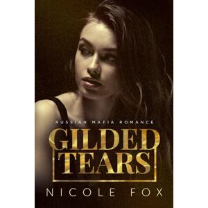 Fox, Nicole Gilded Tears: A Russian Mafia Romance (Kovalyov Bratva) Fox, Nicole Gilded Tears: A Russian Mafia Romance (Kovalyov Bratva)
