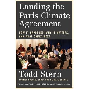 Stern, Todd Landing the Paris Climate Agreement: How It Happened, Why It Matters, and What Comes Next Stern, Todd Landing the Paris Climate Agreement: How It Happened, Why It Matters, and What Comes Next