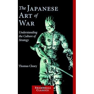 Cleary, Thomas The Japanese Art of War: Understanding the Culture of Strategy (Shambhala Classics) Cleary, Thomas The Japanese Art of War: Understanding the Culture of Strategy (Shambhala Classics)