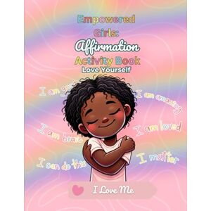 Bradshaw, Daquisha Marie Empowered Girls: Affirmation Activity Book: A Positive Self-Esteem & Confidence Building Workbook for Kids Bradshaw, Daquisha Marie Empowered Girls: Affirmation Activity Book: A Positive Self-Esteem & Confidence Building Workbook for Kids