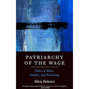 Silvia Federici Patriarchy of the Wage: Notes on Marx, Gender, and Feminism (Spectre) Silvia Federici Patriarchy of the Wage: Notes on Marx, Gender, and Feminism (Spectre)