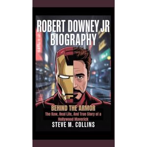 M. Collins, Steve ROBERT DOWNEY JR BIOGRAPHY: Behind the Armor — The Raw, Real Life, And True Story of a Hollywood Maverick M. Collins, Steve ROBERT DOWNEY JR BIOGRAPHY: Behind the Armor — The Raw, Real Life, And True Story of a Hollywood Maverick
