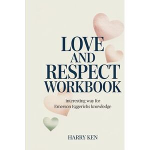 Ken, Harry Love And Respect Workbook: Interesting Way for Emerson Eggerichs Knowledge Ken, Harry Love And Respect Workbook: Interesting Way for Emerson Eggerichs Knowledge