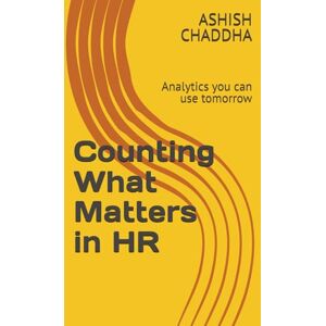 CHADDHA, ASHISH Counting What Matters in HR: Analytics you can use tomorrow CHADDHA, ASHISH Counting What Matters in HR: Analytics you can use tomorrow