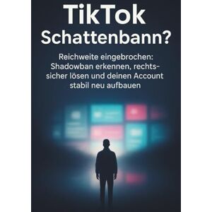 Winter, Julia TikTok Schattenbann?: Reichweite eingebrochen? Ursachen erkennen, Shadowban lösen und deinen Account rechtssicher retten Winter, Julia TikTok Schattenbann?: Reichweite eingebrochen? Ursachen erkennen, Shadowban lösen und deinen Account rechtssicher retten