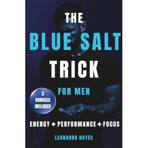 Hayes, Leonardo The Blue Salt Trick for Men: Reclaim Energy, Focus, and Masculine Confidence with a No-Hype Electrolyte Reset—Practical Steps to Flatten the Gut, Sleep Deeper, and Perform Better After 30 Hayes, Leonardo The Blue Salt Trick for Men: Reclaim Energy, Focus, and Masculine Confidence with a No-Hype Electrolyte Reset—Practical Steps to Flatten the Gut, Sleep Deeper, and Perform Better After 30