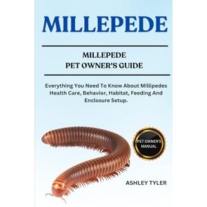 TYLER, ASHLEY MILLEPEDE: Everything You Need To Know About Millipedes Health Care, Behavior, Habitat, Feeding And Enclosure Setup. TYLER, ASHLEY MILLEPEDE: Everything You Need To Know About Millipedes Health Care, Behavior, Habitat, Feeding And Enclosure Setup.