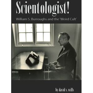 Wills, David S Scientologist!: William S. Burroughs and the 'Weird Cult' Wills, David S Scientologist!: William S. Burroughs and the 'Weird Cult'