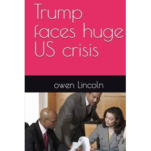 Lincoln, owen Trump faces huge US crisis (How to save America?) Lincoln, owen Trump faces huge US crisis (How to save America?)
