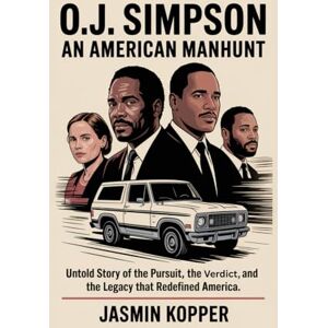 Kopper, Jasmin O.J. Simpson: An American Manhunt: Untold Story of the Pursuit, the Verdict, and the Legacy that Redefined America. Kopper, Jasmin O.J. Simpson: An American Manhunt: Untold Story of the Pursuit, the Verdict, and the Legacy that Redefined America.