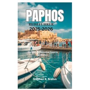 Brehm, Stephen R. PAPHOS REISEFÜHRER 2025-2026: Die alten Geheimnisse Zyperns enthüllen Brehm, Stephen R. PAPHOS REISEFÜHRER 2025-2026: Die alten Geheimnisse Zyperns enthüllen