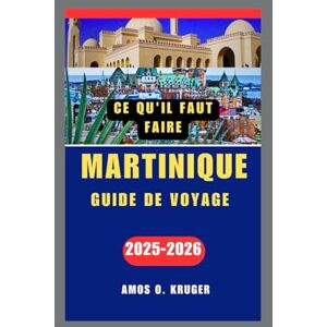 Kruger, Amos O. MARTINIQUE GUIDE DE VOYAGE 2025-2026 Kruger, Amos O. MARTINIQUE GUIDE DE VOYAGE 2025-2026