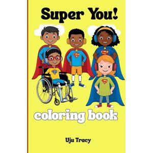 Tracy, Uju Super You! Coloring Book: Inspire Kindness and Confidence with 50+ Fun Pages of Diverse, Inclusive Coloring Adventures! Tracy, Uju Super You! Coloring Book: Inspire Kindness and Confidence with 50+ Fun Pages of Diverse, Inclusive Coloring Adventures!