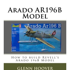 Arado AR196B Model: How to build Revell's Arado 196B Model: Volume 9 (A Glenn Hoover Model Build Instruction Series Color Interior) Arado AR196B Model: How to build Revell's Arado 196B Model: Volume 9 (A Glenn Hoover Model Build Instruction Series Color Interior)