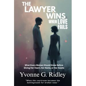Ridley, Yvonne G. The Lawyer Wins When Love Fails: What Every Woman Should Know Before Giving Her Heart, Her Name, or Her Assets Ridley, Yvonne G. The Lawyer Wins When Love Fails: What Every Woman Should Know Before Giving Her Heart, Her Name, or Her Assets