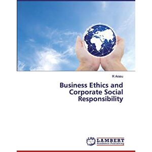 Arasu, R Business Ethics and Corporate Social Responsibility Arasu, R Business Ethics and Corporate Social Responsibility
