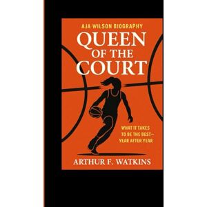 F. Watkins, Arthur A'JA WILSON BIOGRAPHY: Queen of the court: What It Takes to be the best- year after year F. Watkins, Arthur A'JA WILSON BIOGRAPHY: Queen of the court: What It Takes to be the best- year after year