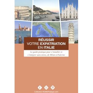 ROMEPratique, Collection Réussir votre expatriation en Italie: Le guide pratique pour s’installer et s’intégrer sans stress, de Milan à Palerme ROMEPratique, Collection Réussir votre expatriation en Italie: Le guide pratique pour s’installer et s’intégrer sans stress, de Milan à Palerme