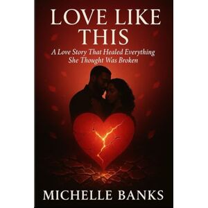 Banks, Michelle Love Like This: "A Love Story That Healed Everything She Thought Was Broken" (From Ashes to Love Series) Banks, Michelle Love Like This: "A Love Story That Healed Everything She Thought Was Broken" (From Ashes to Love Series)