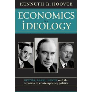 Hoover Economics as Ideology; Keynes, Laski, Hayek, and the Creation of Contemporary Politics Hoover Economics as Ideology; Keynes, Laski, Hayek, and the Creation of Contemporary Politics