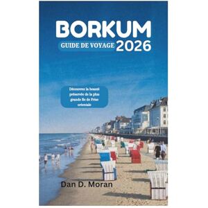 Moran, Dan D. BORKUM GUIDE DE VOYAGE 2026: Découvrez la beauté préservée de la plus grande île de Frise orientale Moran, Dan D. BORKUM GUIDE DE VOYAGE 2026: Découvrez la beauté préservée de la plus grande île de Frise orientale