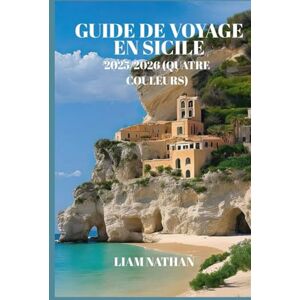 NATHAN, LIAM GUIDE DE VOYAGE EN SICILE 2025-2026 (EN COULEUR): Itinéraires À Palerme, Taormine Et Syracuse, Trésors Cachés Et Visites Gastronomiques Pour Une Aventure Inoubliable NATHAN, LIAM GUIDE DE VOYAGE EN SICILE 2025-2026 (EN COULEUR): Itinéraires À Palerme, Taormine Et Syracuse, Trésors Cachés Et Visites Gastronomiques Pour Une Aventure Inoubliable
