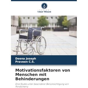 Joseph, Deena Motivationsfaktoren von Menschen mit Behinderungen: Eine Studie unter besonderer Berücksichtigung von Pondicherry Joseph, Deena Motivationsfaktoren von Menschen mit Behinderungen: Eine Studie unter besonderer Berücksichtigung von Pondicherry