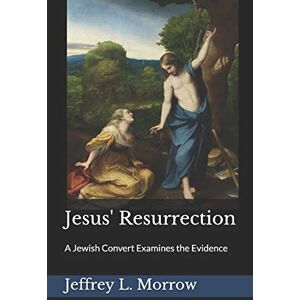 Morrow, Jeffrey L. Jesus' Resurrection: A Jewish Convert Examines the Evidence: 1 (Principium Institute Historical Background to the Bible) Morrow, Jeffrey L. Jesus' Resurrection: A Jewish Convert Examines the Evidence: 1 (Principium Institute Historical Background to the Bible)