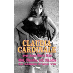 Cardinale, Claudia Moi, Claudia, toi, Claudia. Le Roman d'une vie Cardinale, Claudia Moi, Claudia, toi, Claudia. Le Roman d'une vie