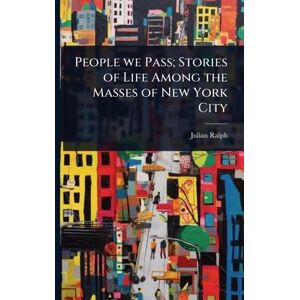 Ralph, Julian People we Pass; Stories of Life Among the Masses of New York City Ralph, Julian People we Pass; Stories of Life Among the Masses of New York City